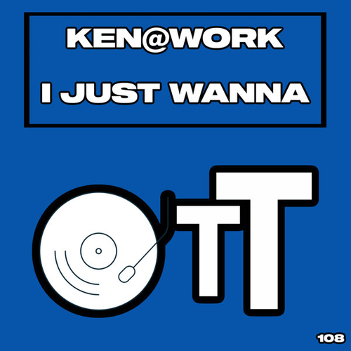 Ken@Work - I Just Wanna [OTT108]